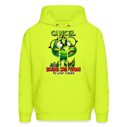 Cancel My Subscription To Your Issues Hoodie - safety green