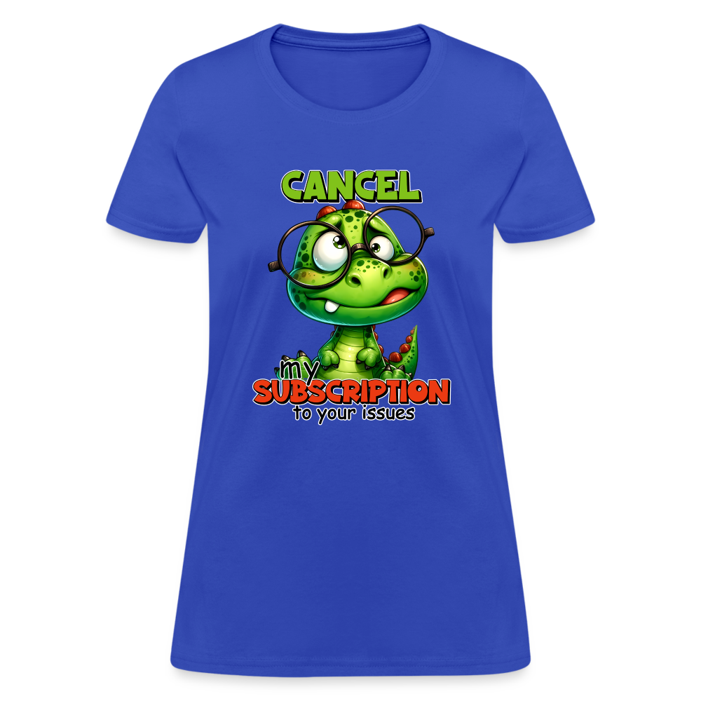Cancel My Subscription To Your Issues Women's Contoured T-Shirt - royal blue