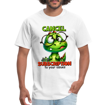 Cancel My Subscription To Your Issues T-Shirt - white