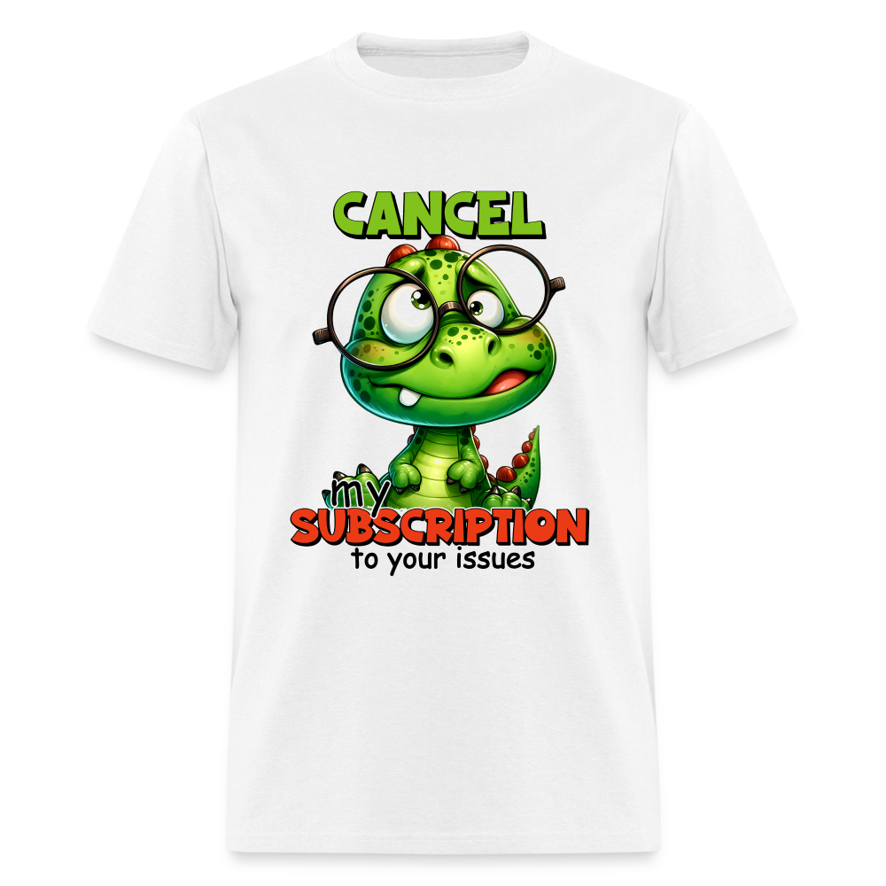 Cancel My Subscription To Your Issues T-Shirt - white