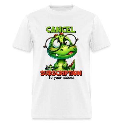 Cancel My Subscription To Your Issues T-Shirt - white