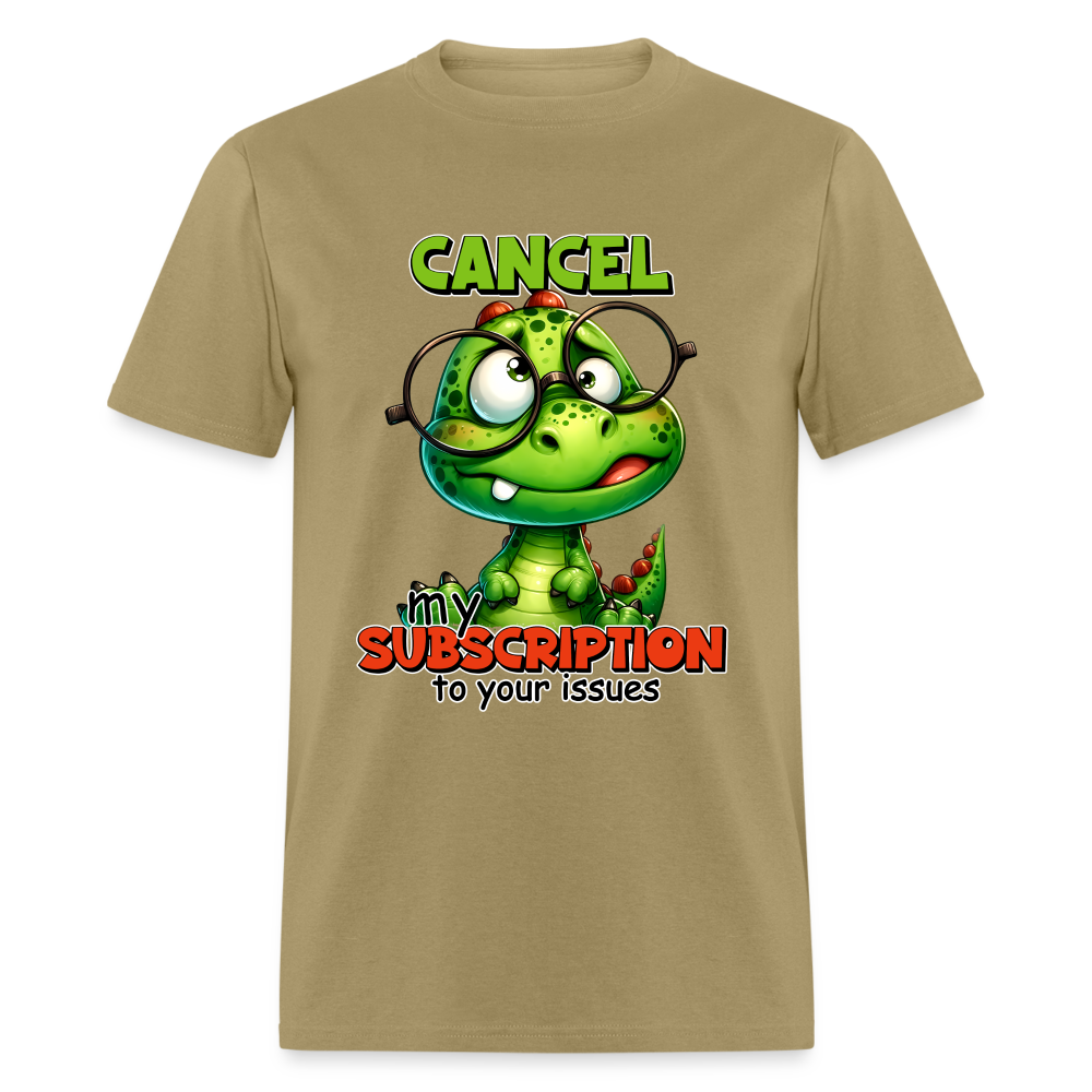 Cancel My Subscription To Your Issues T-Shirt - khaki