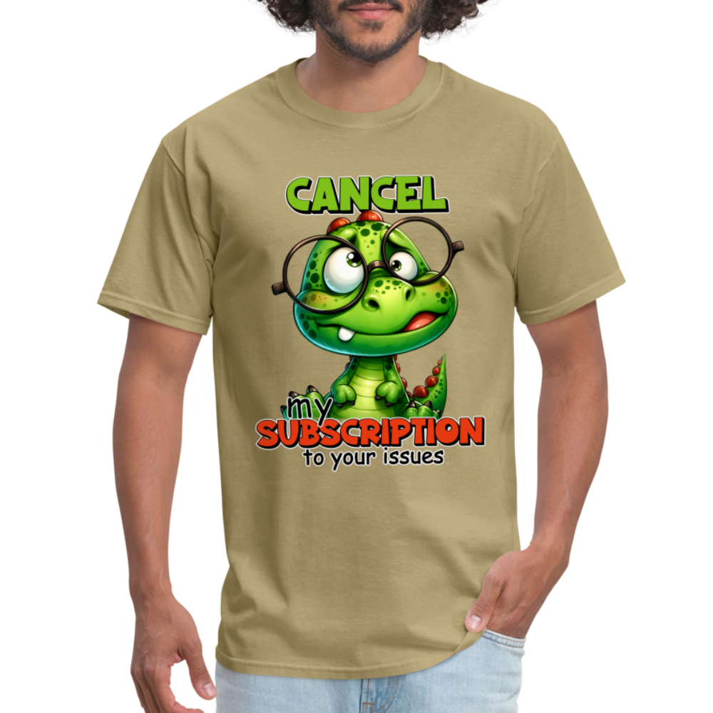 Cancel My Subscription To Your Issues T-Shirt - khaki