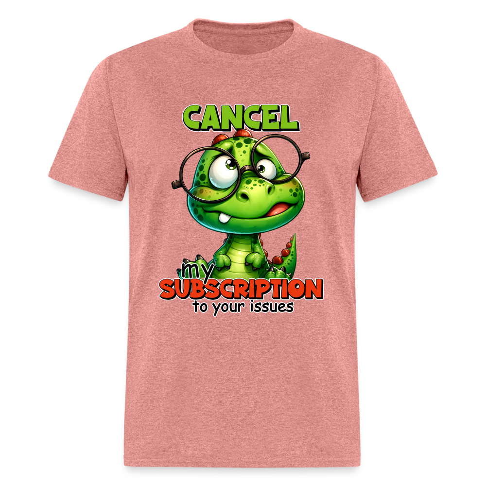 Cancel My Subscription To Your Issues T-Shirt - heather mauve