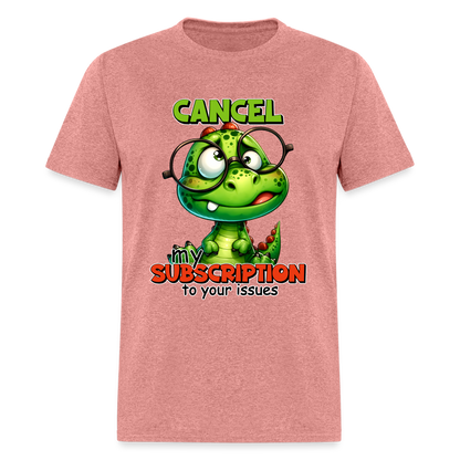 Cancel My Subscription To Your Issues T-Shirt - heather mauve