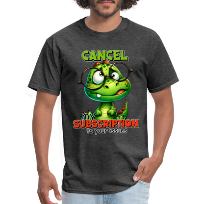 Cancel My Subscription To Your Issues T-Shirt - heather black