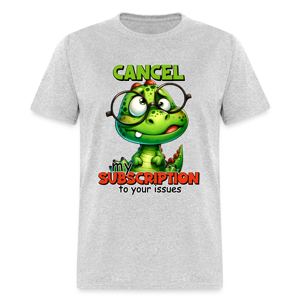 Cancel My Subscription To Your Issues T-Shirt - heather gray