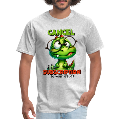 Cancel My Subscription To Your Issues T-Shirt - heather gray