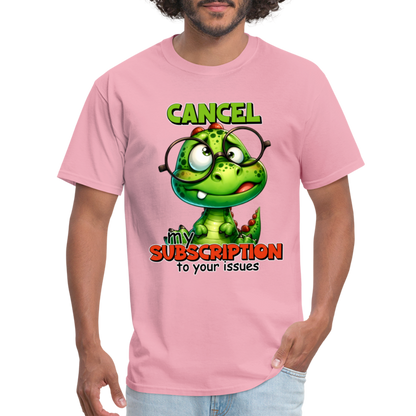 Cancel My Subscription To Your Issues T-Shirt - pink