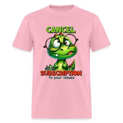 Cancel My Subscription To Your Issues T-Shirt - pink