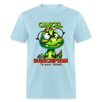 Cancel My Subscription To Your Issues T-Shirt - powder blue