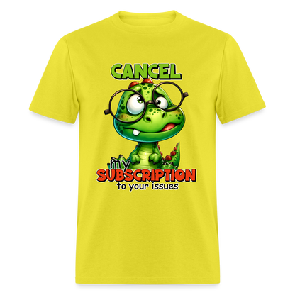 Cancel My Subscription To Your Issues T-Shirt - yellow