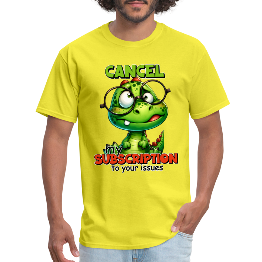 Cancel My Subscription To Your Issues T-Shirt - yellow