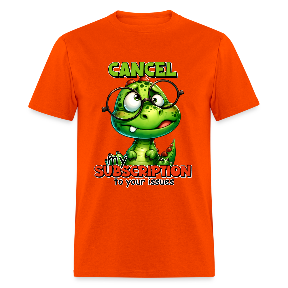 Cancel My Subscription To Your Issues T-Shirt - orange