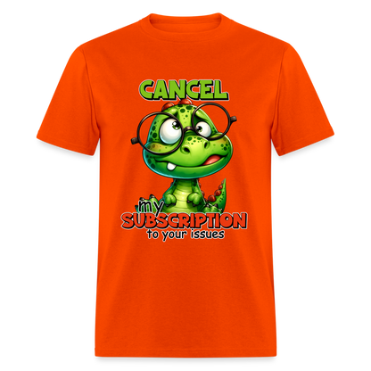 Cancel My Subscription To Your Issues T-Shirt - orange