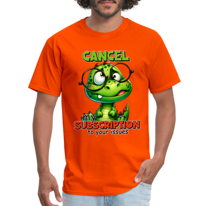 Cancel My Subscription To Your Issues T-Shirt - orange