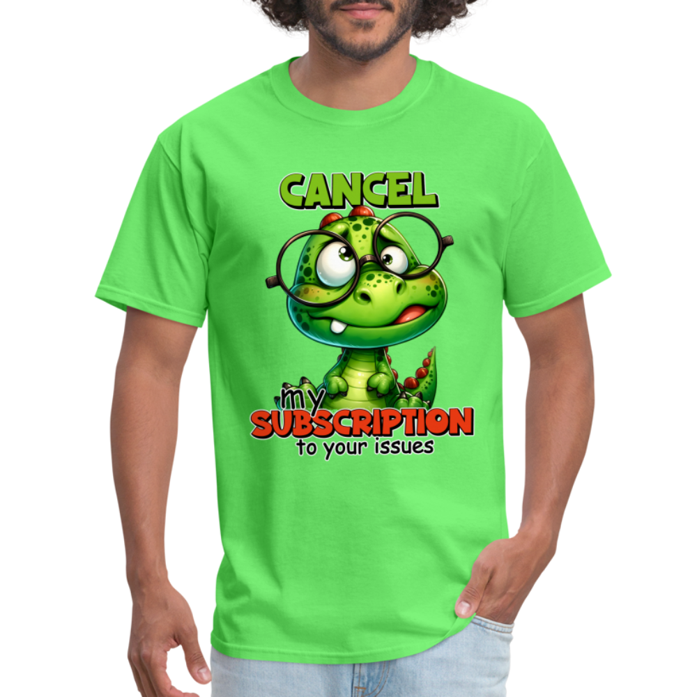 Cancel My Subscription To Your Issues T-Shirt - kiwi