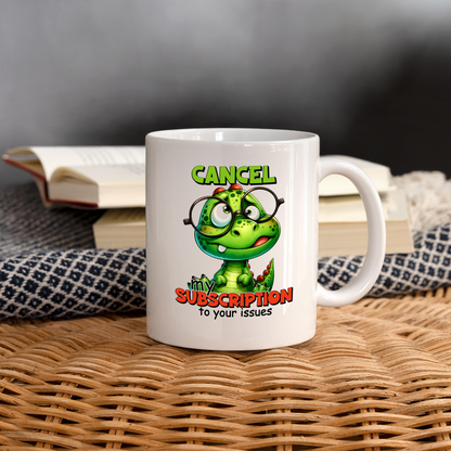 Cancel My Subscription To Your Issues Coffee Mug - white