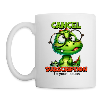 Cancel My Subscription To Your Issues Coffee Mug - white