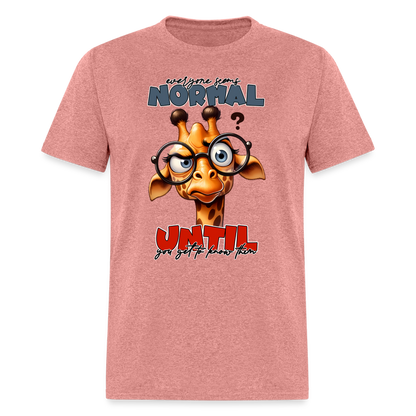 Everyone Seems Normal Until you Know Them T-Shirt (Silly Giraffe) - heather mauve