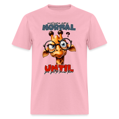 Everyone Seems Normal Until you Know Them T-Shirt (Silly Giraffe) - pink