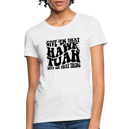 Give Em That Hawk Tuah Spit On That Thing Women's Contoured T-Shirt - white