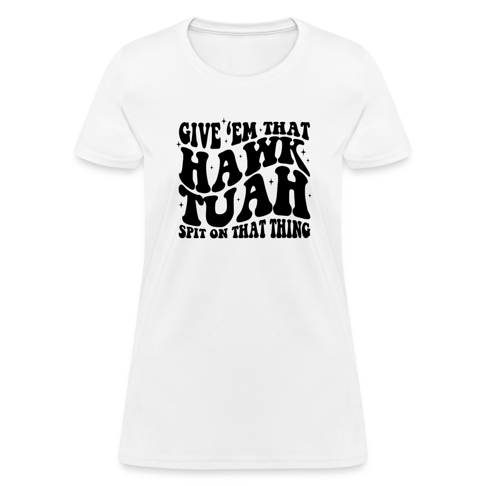 Give Em That Hawk Tuah Spit On That Thing Women's Contoured T-Shirt - white