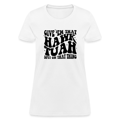 Give Em That Hawk Tuah Spit On That Thing Women's Contoured T-Shirt - white