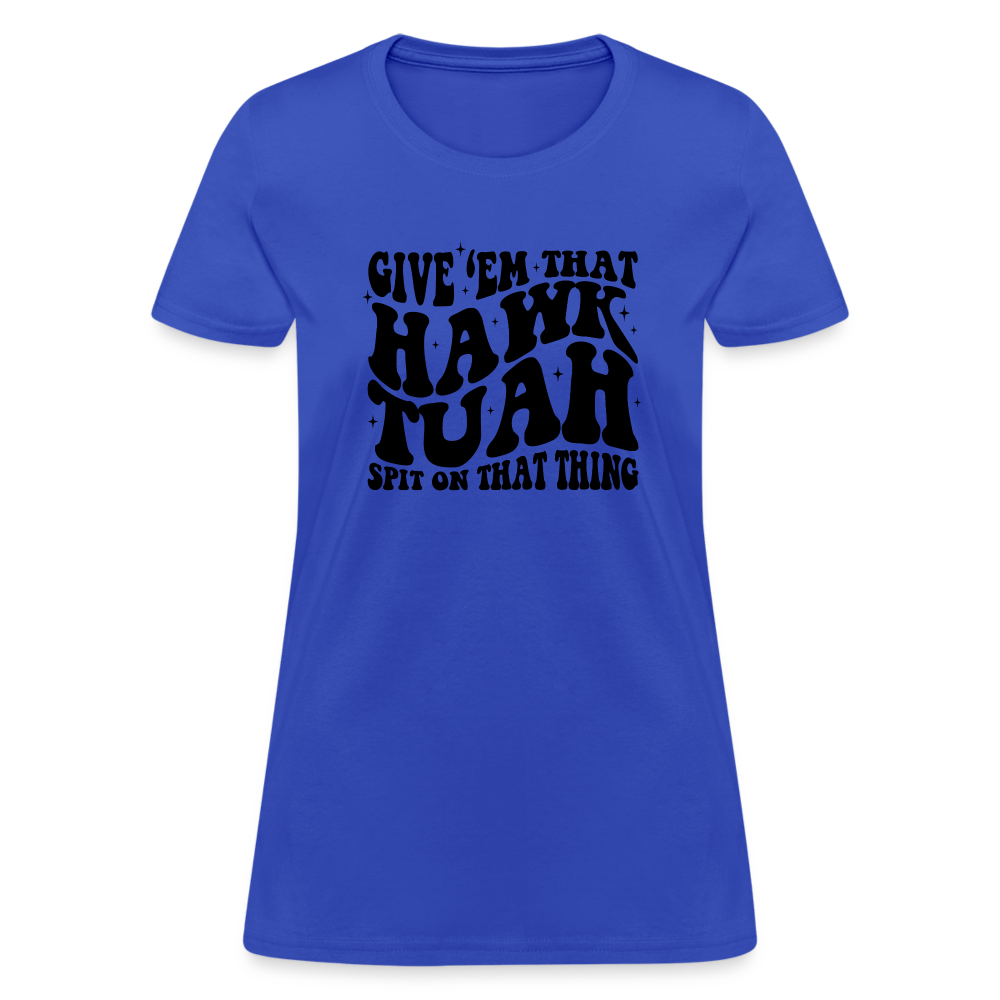 Give Em That Hawk Tuah Spit On That Thing Women's Contoured T-Shirt - royal blue