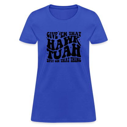 Give Em That Hawk Tuah Spit On That Thing Women's Contoured T-Shirt - royal blue