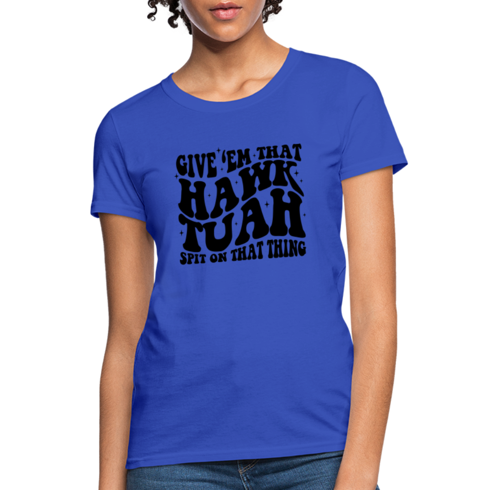 Give Em That Hawk Tuah Spit On That Thing Women's Contoured T-Shirt - royal blue