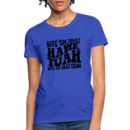 Give Em That Hawk Tuah Spit On That Thing Women's Contoured T-Shirt - royal blue