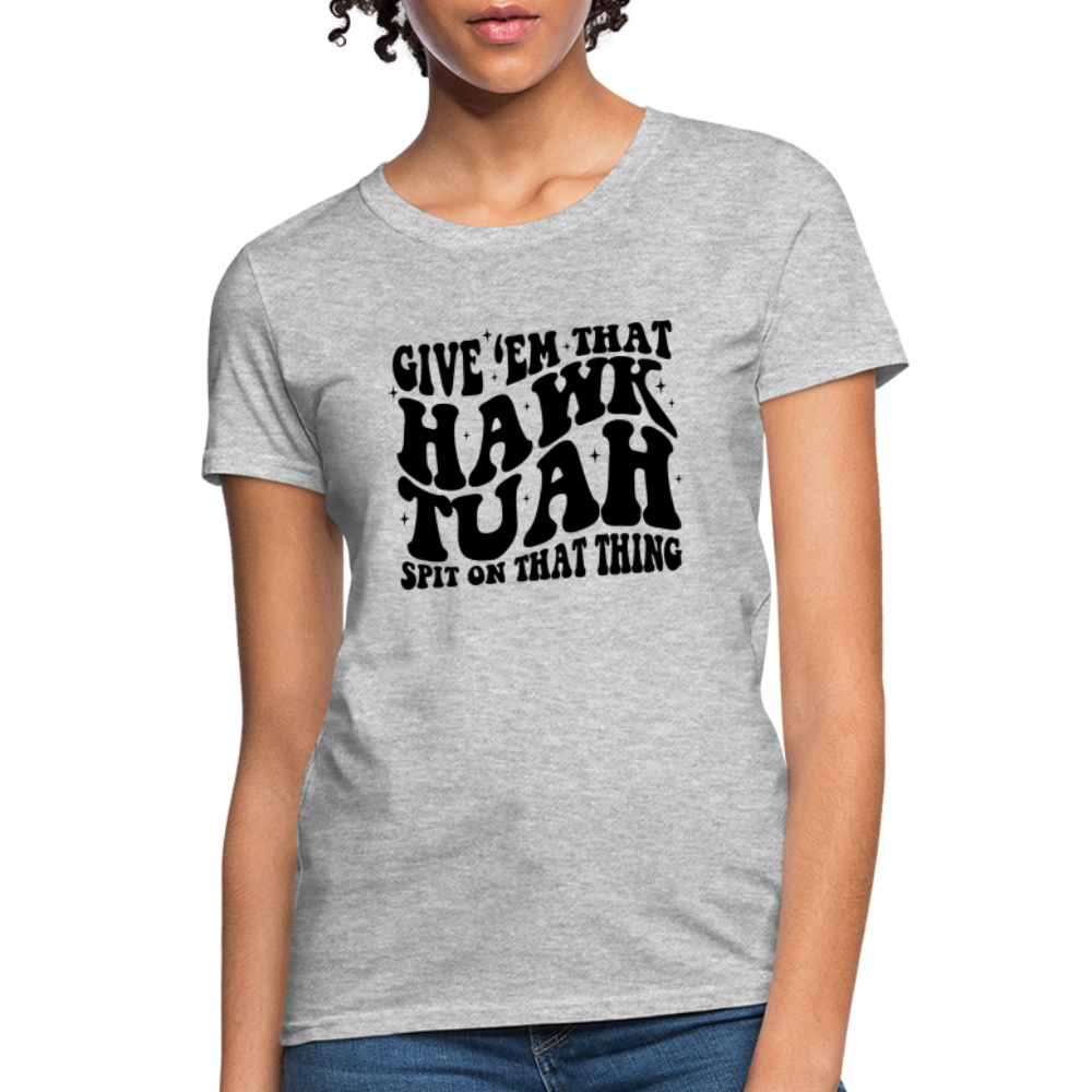 Give Em That Hawk Tuah Spit On That Thing Women's Contoured T-Shirt - heather gray