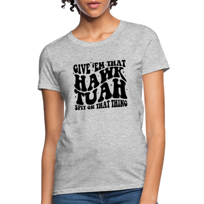 Give Em That Hawk Tuah Spit On That Thing Women's Contoured T-Shirt - heather gray