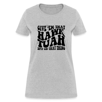 Give Em That Hawk Tuah Spit On That Thing Women's Contoured T-Shirt - heather gray