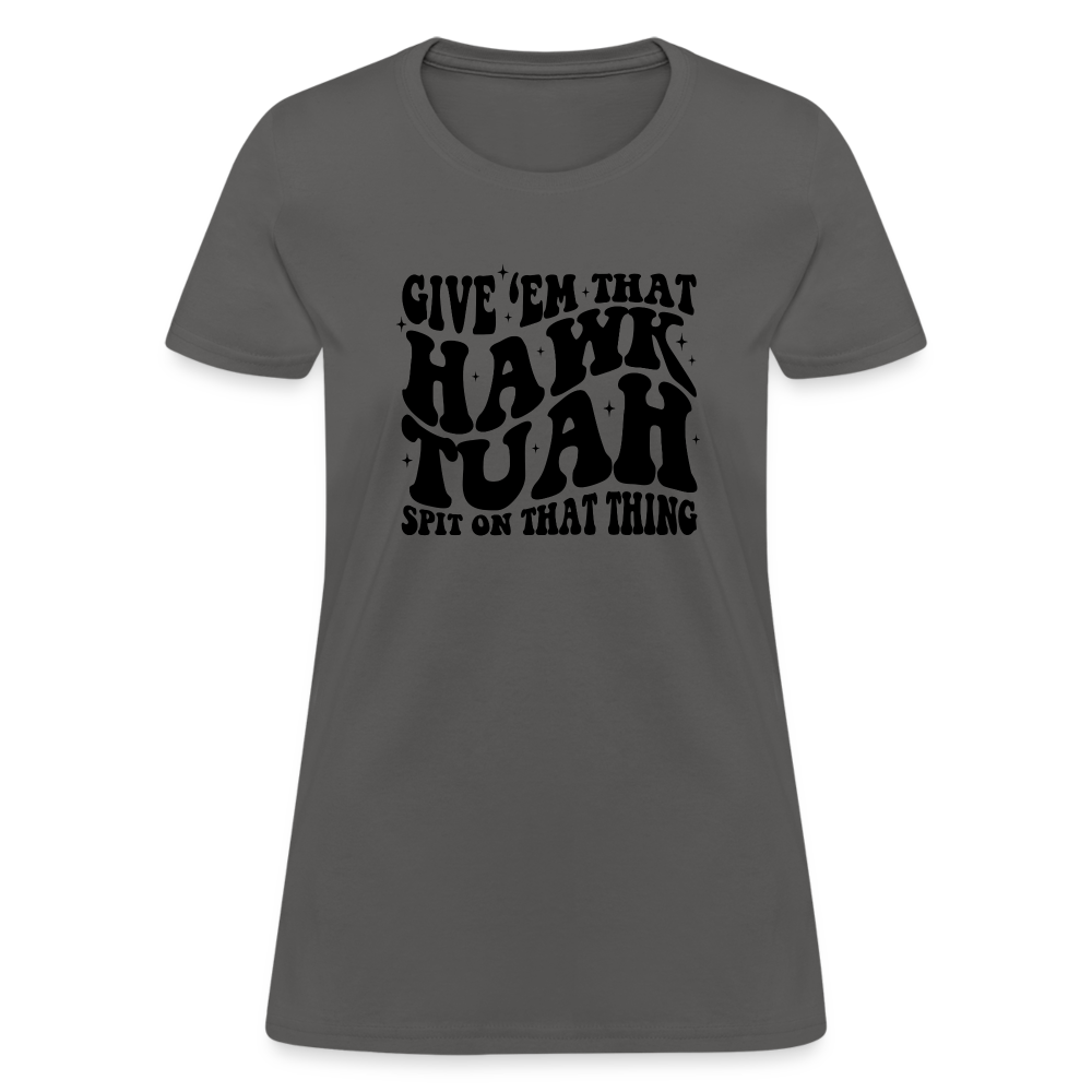 Give Em That Hawk Tuah Spit On That Thing Women's Contoured T-Shirt - charcoal