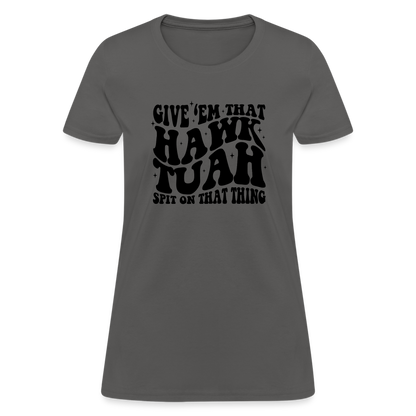 Give Em That Hawk Tuah Spit On That Thing Women's Contoured T-Shirt - charcoal