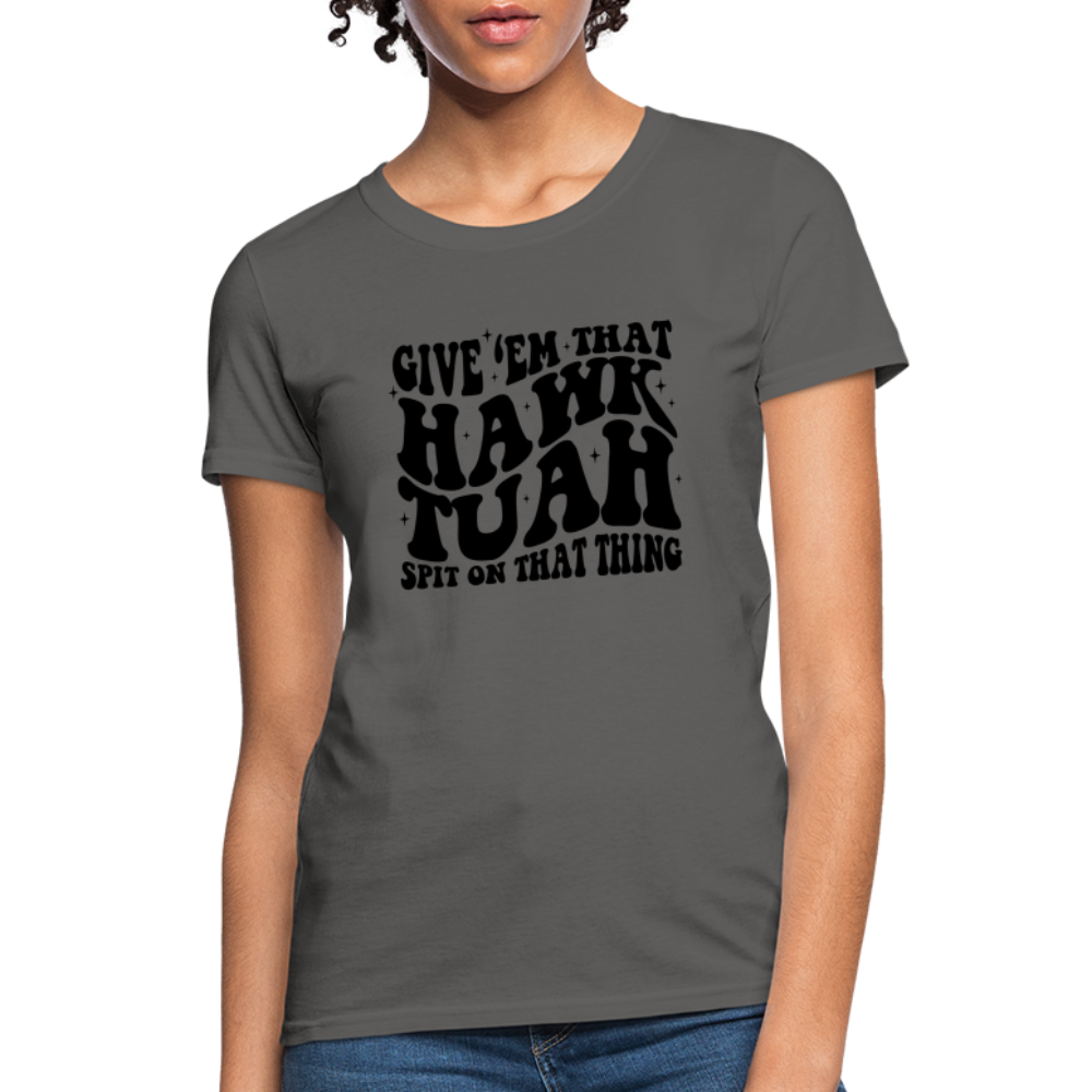 Give Em That Hawk Tuah Spit On That Thing Women's Contoured T-Shirt - charcoal