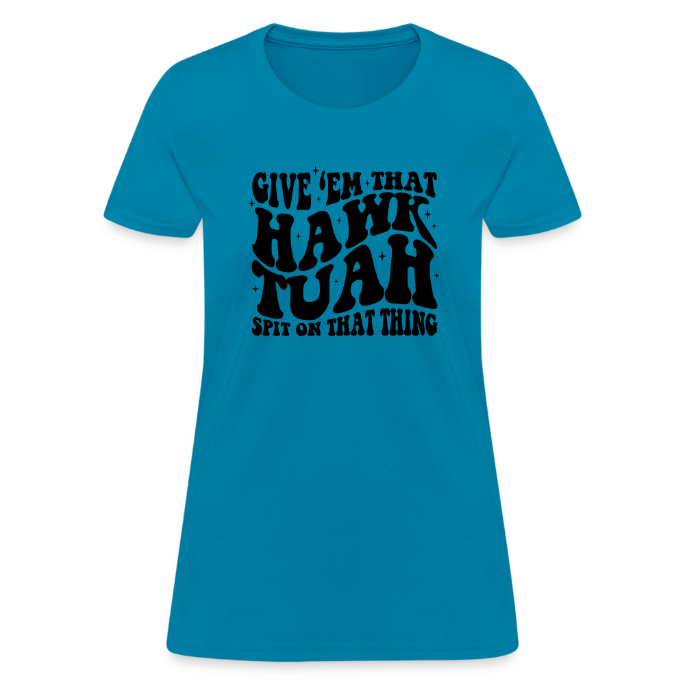 Give Em That Hawk Tuah Spit On That Thing Women's Contoured T-Shirt - turquoise