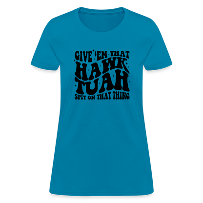 Give Em That Hawk Tuah Spit On That Thing Women's Contoured T-Shirt - turquoise