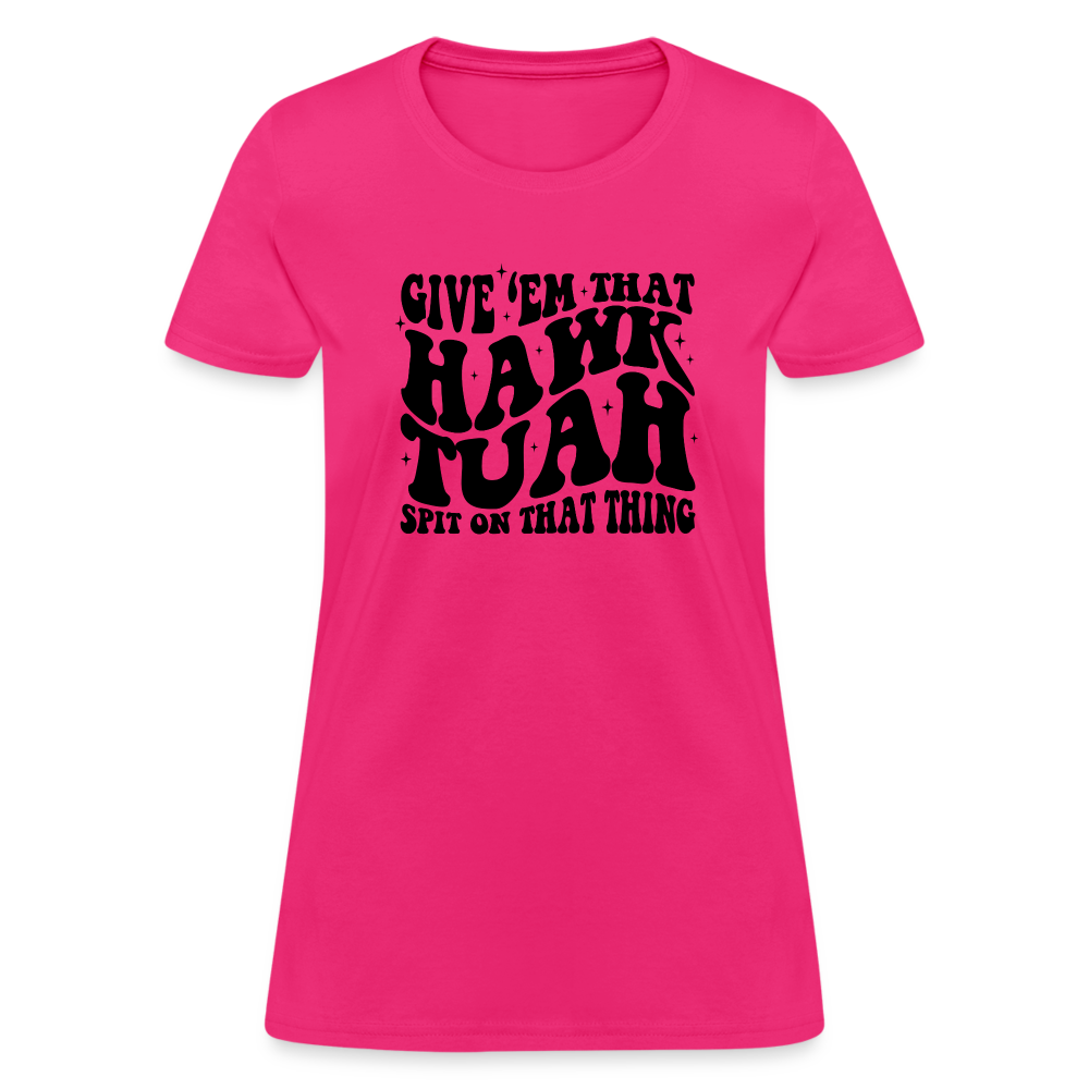 Give Em That Hawk Tuah Spit On That Thing Women's Contoured T-Shirt - fuchsia