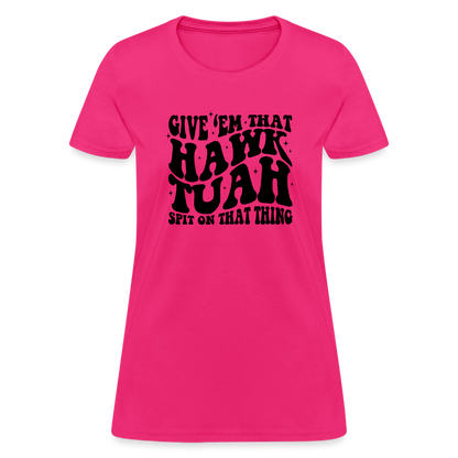 Give Em That Hawk Tuah Spit On That Thing Women's Contoured T-Shirt - fuchsia