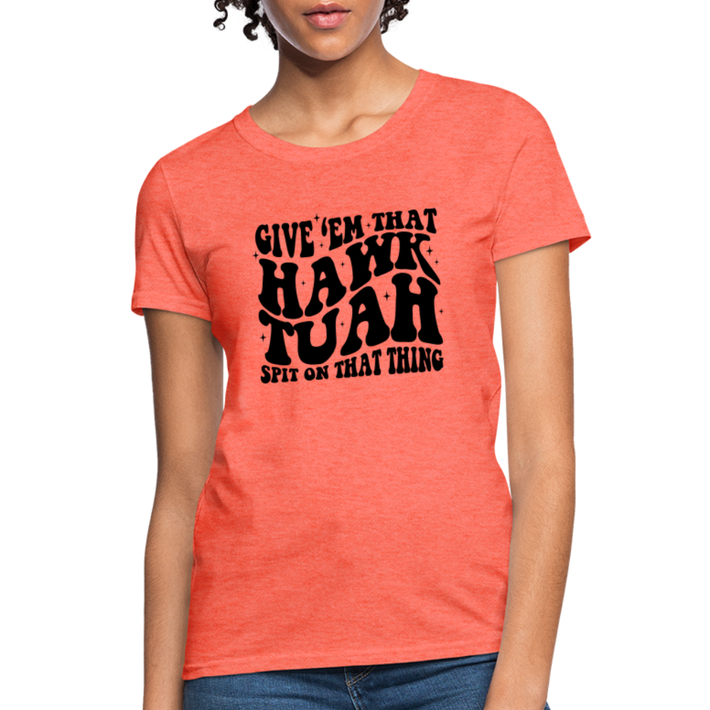 Give Em That Hawk Tuah Spit On That Thing Women's Contoured T-Shirt - heather coral