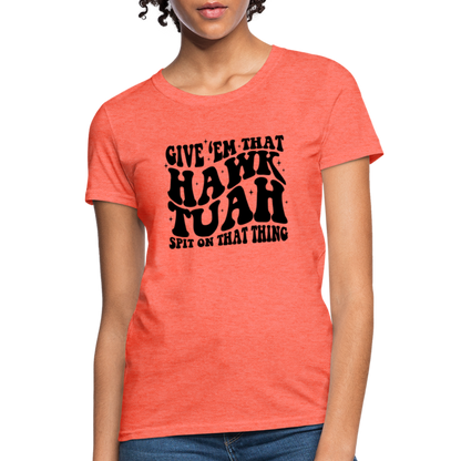 Give Em That Hawk Tuah Spit On That Thing Women's Contoured T-Shirt - heather coral