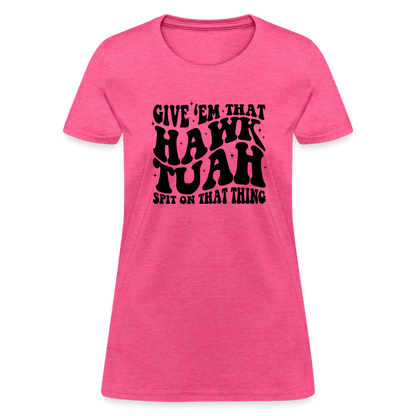 Give Em That Hawk Tuah Spit On That Thing Women's Contoured T-Shirt - heather pink