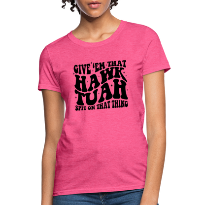 Give Em That Hawk Tuah Spit On That Thing Women's Contoured T-Shirt - heather pink