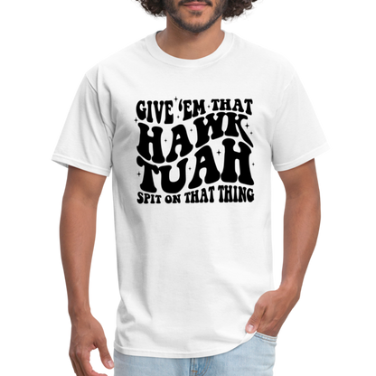 Give Em That Hawk Tuah Spit On That Thing T-Shirt - white