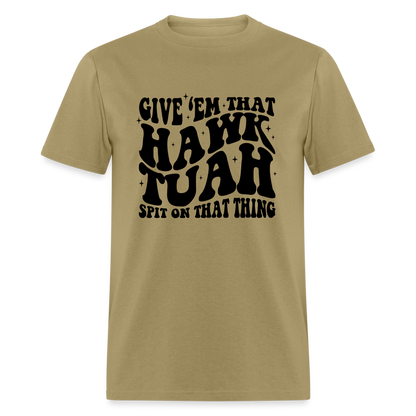 Give Em That Hawk Tuah Spit On That Thing T-Shirt - khaki