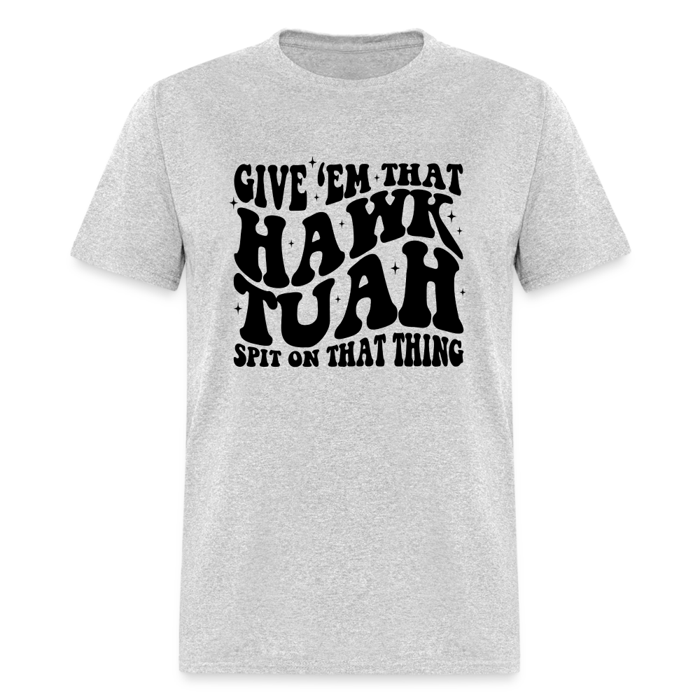 Give Em That Hawk Tuah Spit On That Thing T-Shirt - heather gray