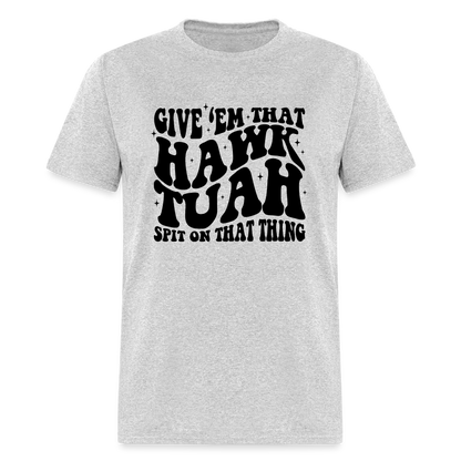 Give Em That Hawk Tuah Spit On That Thing T-Shirt - heather gray